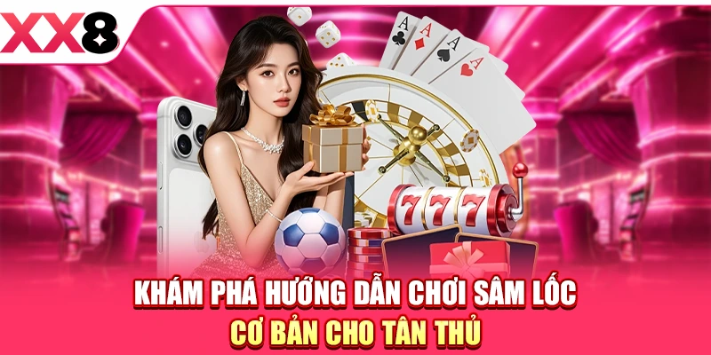 Hướng Dẫn Chơi Sâm Lốc - Mẹo Xếp Bài Thắng Lớn Dễ Dàng