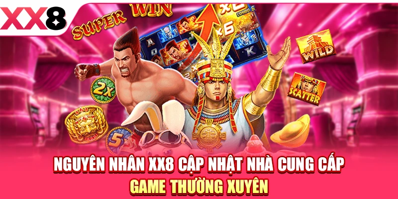 XX8 Cập Nhật Nhà Cung Cấp Game Với Nhiều Trò Chơi Mới