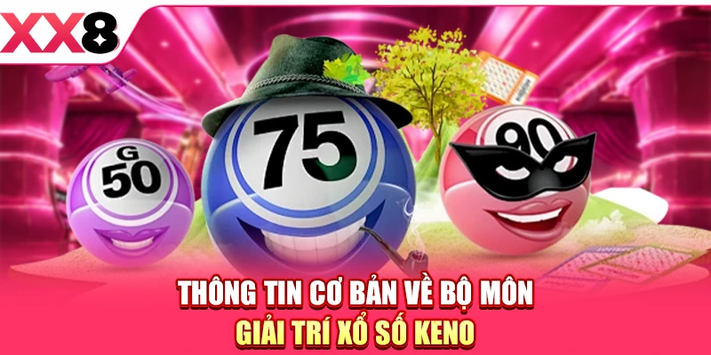 Xổ Số Keno - Tìm Hiểu Tổng Quan Về Loại Hình Mở Thưởng