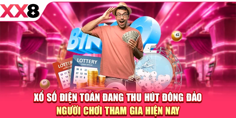 Xổ Số Điện Toán - Hình Thức Hiện Đại, Hấp Dẫn Trên XX8